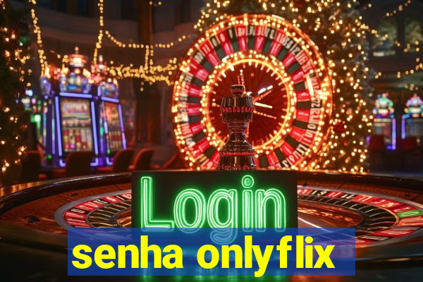 senha onlyflix